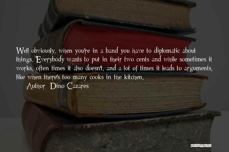 Dino Cazares Quotes: Well Obviously, When You're In A Band You Have To Diplomatic About Things. Everybody Wants To Put In Their Two