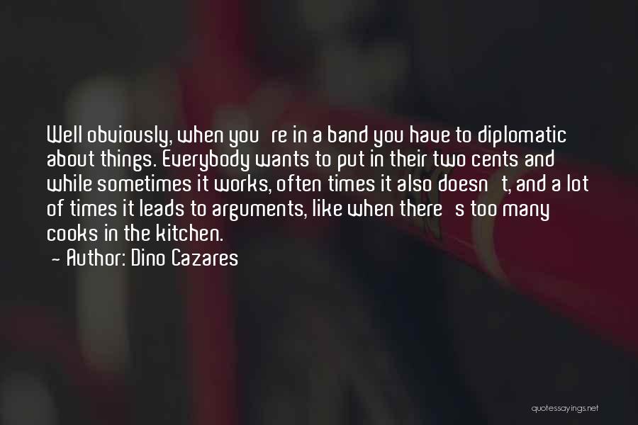 Dino Cazares Quotes: Well Obviously, When You're In A Band You Have To Diplomatic About Things. Everybody Wants To Put In Their Two