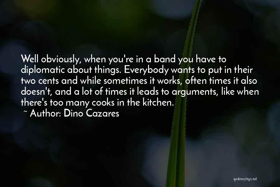 Dino Cazares Quotes: Well Obviously, When You're In A Band You Have To Diplomatic About Things. Everybody Wants To Put In Their Two
