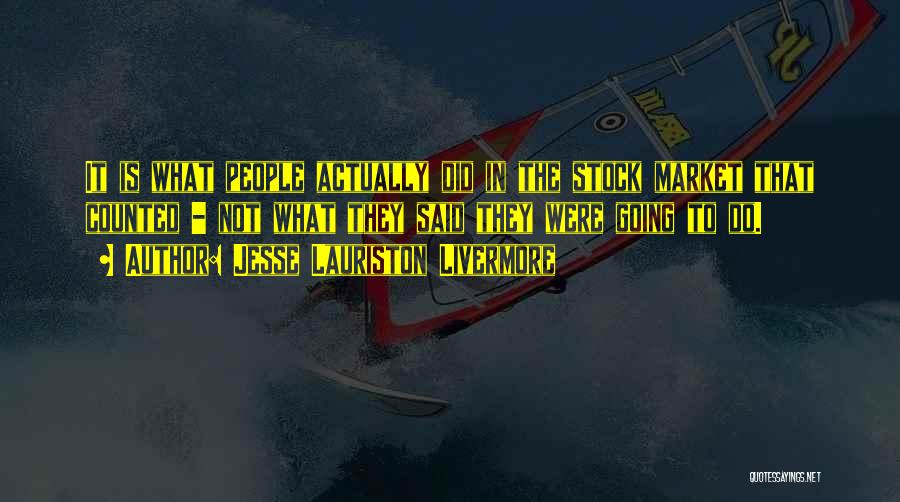 Jesse Lauriston Livermore Quotes: It Is What People Actually Did In The Stock Market That Counted - Not What They Said They Were Going