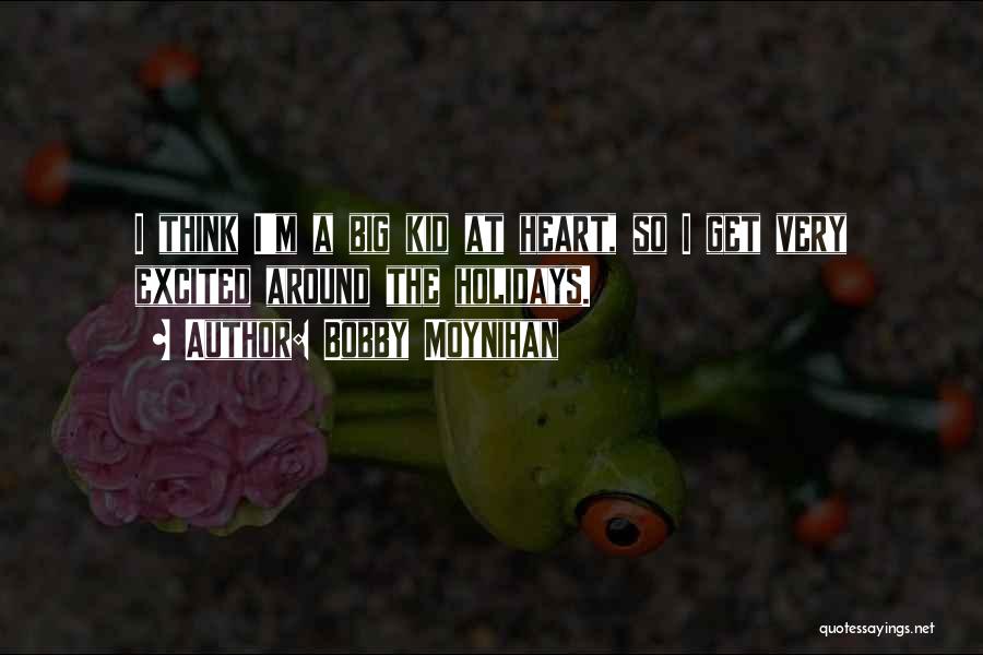 Bobby Moynihan Quotes: I Think I'm A Big Kid At Heart, So I Get Very Excited Around The Holidays.