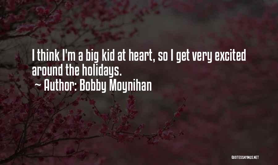 Bobby Moynihan Quotes: I Think I'm A Big Kid At Heart, So I Get Very Excited Around The Holidays.