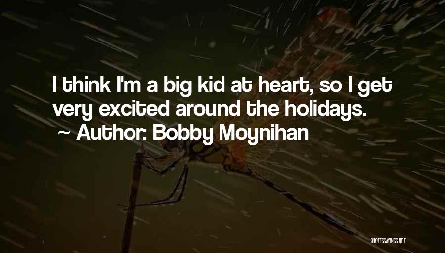 Bobby Moynihan Quotes: I Think I'm A Big Kid At Heart, So I Get Very Excited Around The Holidays.