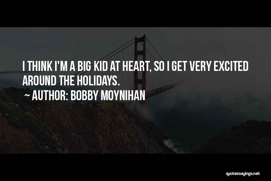 Bobby Moynihan Quotes: I Think I'm A Big Kid At Heart, So I Get Very Excited Around The Holidays.