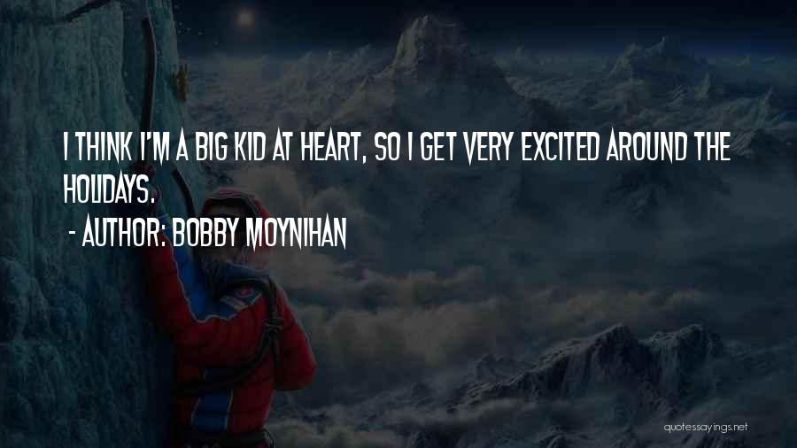 Bobby Moynihan Quotes: I Think I'm A Big Kid At Heart, So I Get Very Excited Around The Holidays.