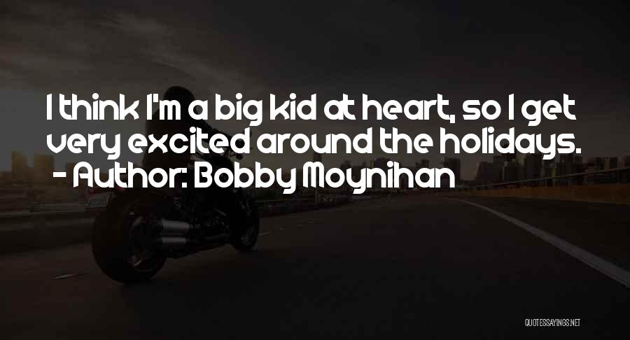 Bobby Moynihan Quotes: I Think I'm A Big Kid At Heart, So I Get Very Excited Around The Holidays.