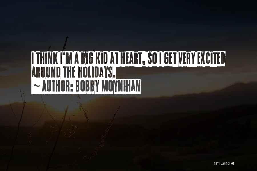 Bobby Moynihan Quotes: I Think I'm A Big Kid At Heart, So I Get Very Excited Around The Holidays.