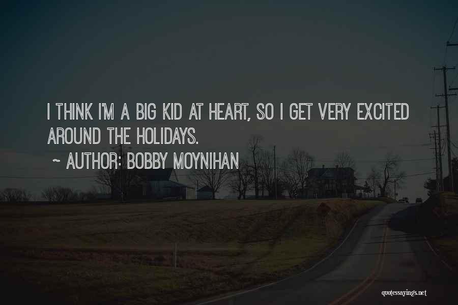 Bobby Moynihan Quotes: I Think I'm A Big Kid At Heart, So I Get Very Excited Around The Holidays.