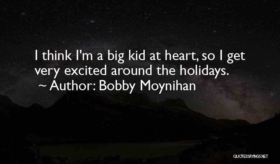 Bobby Moynihan Quotes: I Think I'm A Big Kid At Heart, So I Get Very Excited Around The Holidays.