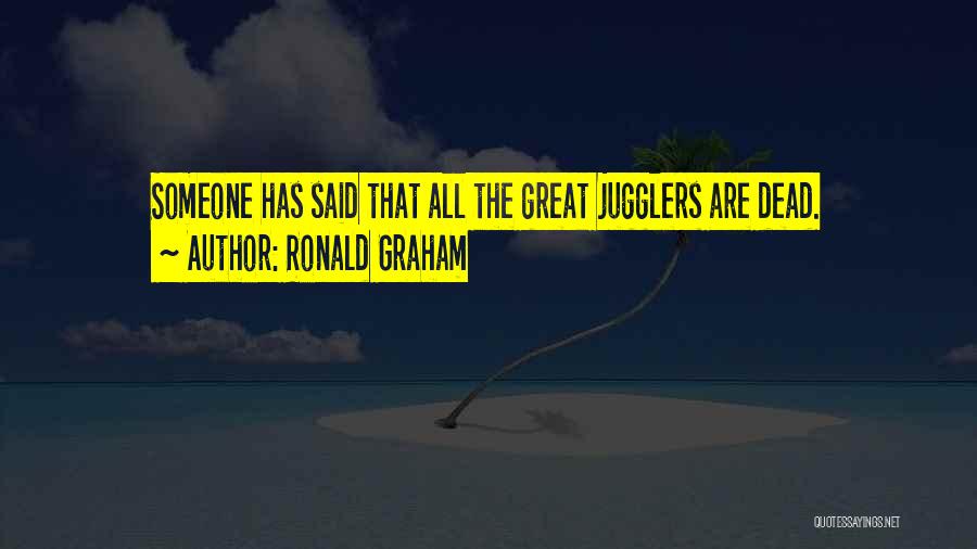 Ronald Graham Quotes: Someone Has Said That All The Great Jugglers Are Dead.