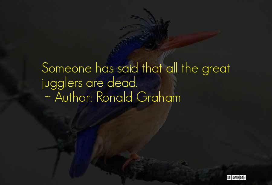 Ronald Graham Quotes: Someone Has Said That All The Great Jugglers Are Dead.