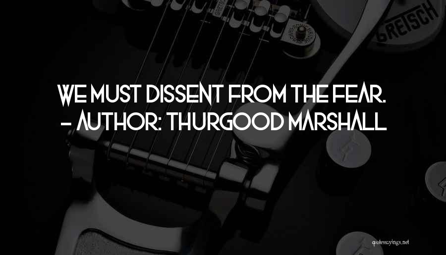 Thurgood Marshall Quotes: We Must Dissent From The Fear.