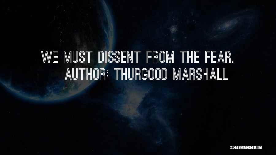 Thurgood Marshall Quotes: We Must Dissent From The Fear.