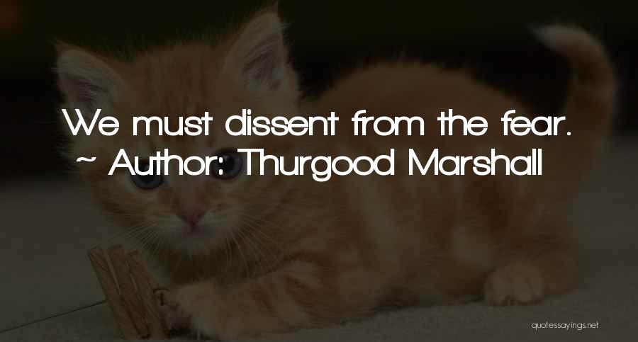 Thurgood Marshall Quotes: We Must Dissent From The Fear.