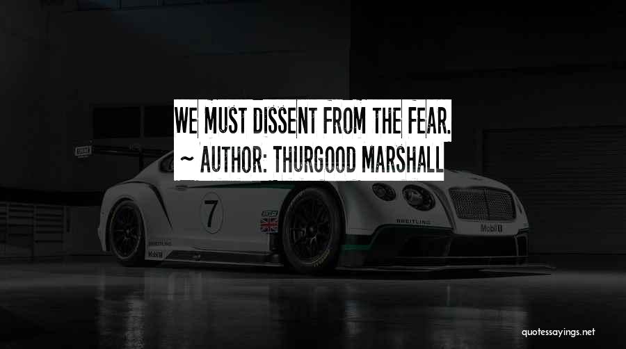 Thurgood Marshall Quotes: We Must Dissent From The Fear.
