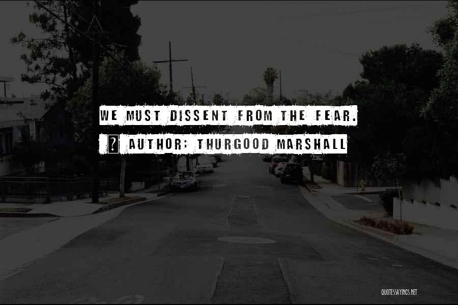Thurgood Marshall Quotes: We Must Dissent From The Fear.