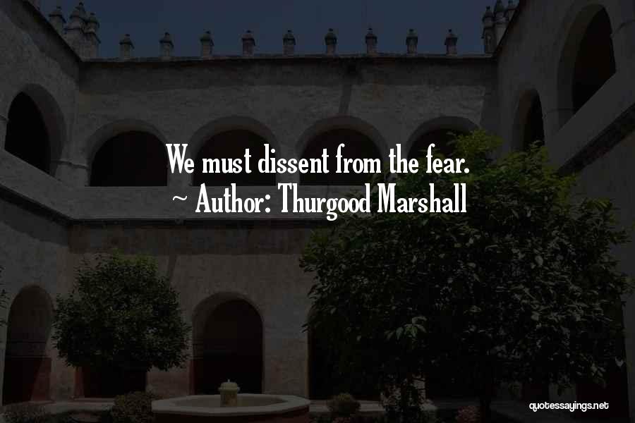Thurgood Marshall Quotes: We Must Dissent From The Fear.