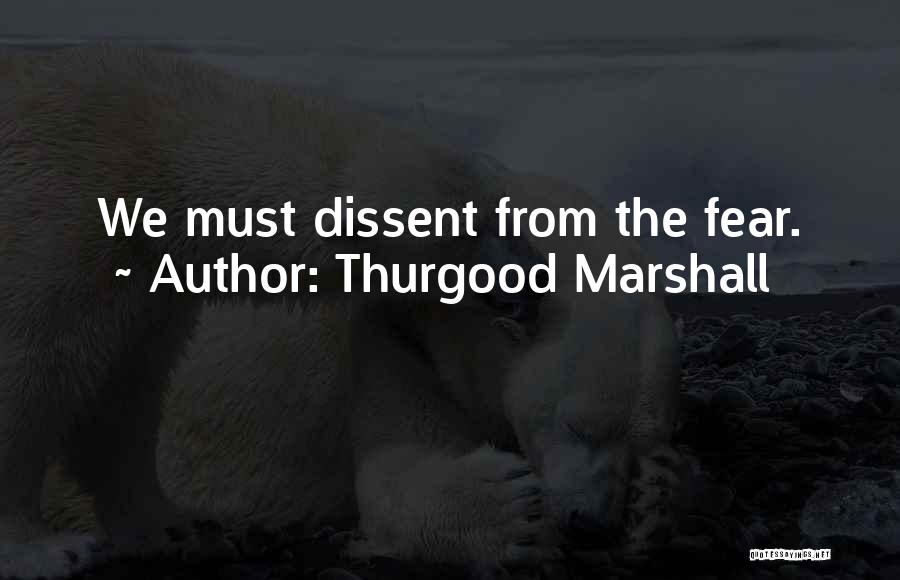 Thurgood Marshall Quotes: We Must Dissent From The Fear.