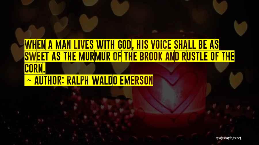 Ralph Waldo Emerson Quotes: When A Man Lives With God, His Voice Shall Be As Sweet As The Murmur Of The Brook And Rustle