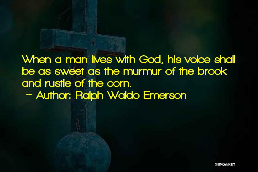Ralph Waldo Emerson Quotes: When A Man Lives With God, His Voice Shall Be As Sweet As The Murmur Of The Brook And Rustle