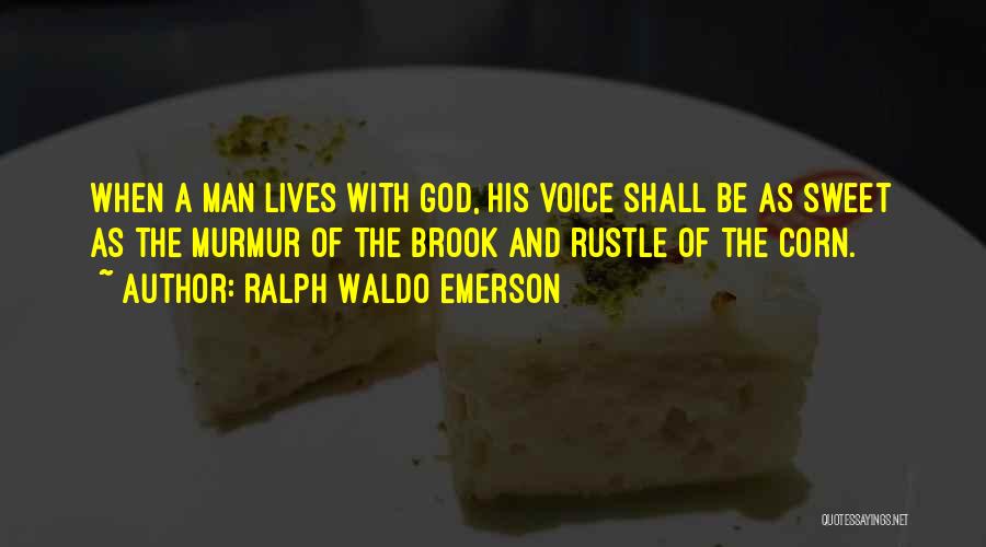 Ralph Waldo Emerson Quotes: When A Man Lives With God, His Voice Shall Be As Sweet As The Murmur Of The Brook And Rustle