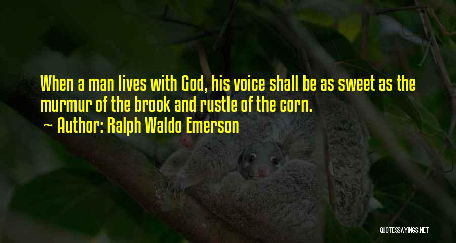 Ralph Waldo Emerson Quotes: When A Man Lives With God, His Voice Shall Be As Sweet As The Murmur Of The Brook And Rustle