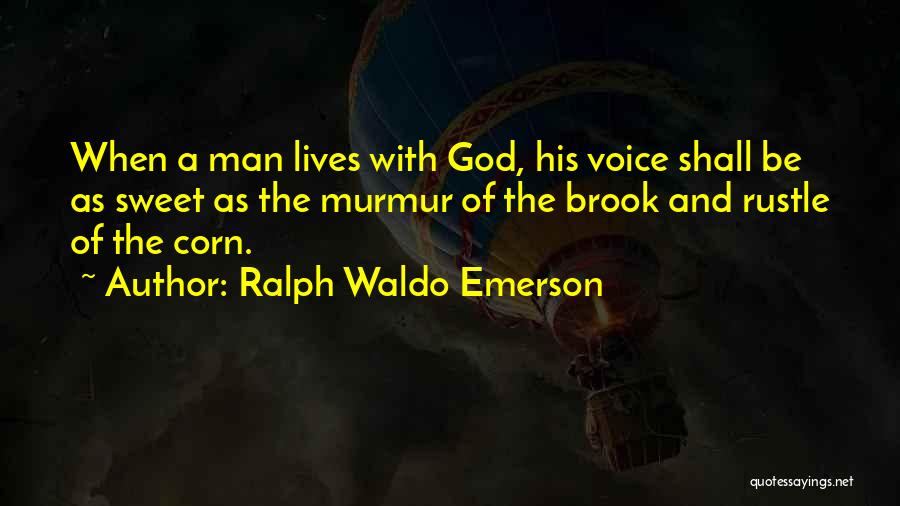 Ralph Waldo Emerson Quotes: When A Man Lives With God, His Voice Shall Be As Sweet As The Murmur Of The Brook And Rustle