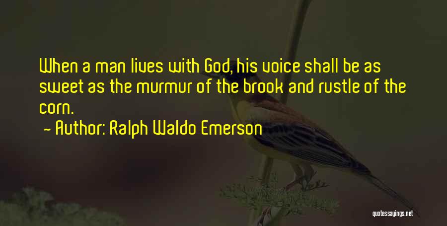 Ralph Waldo Emerson Quotes: When A Man Lives With God, His Voice Shall Be As Sweet As The Murmur Of The Brook And Rustle