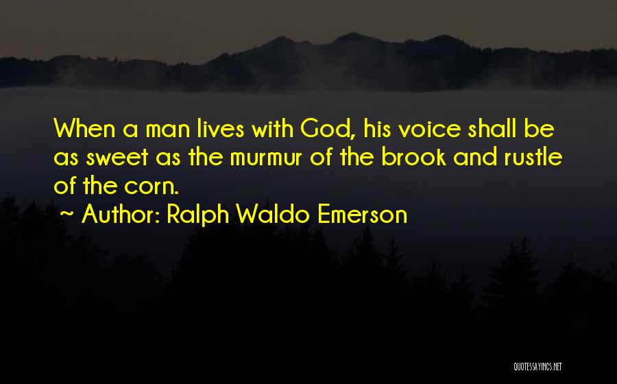 Ralph Waldo Emerson Quotes: When A Man Lives With God, His Voice Shall Be As Sweet As The Murmur Of The Brook And Rustle