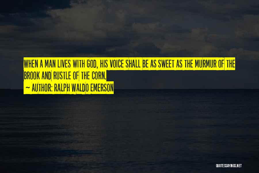 Ralph Waldo Emerson Quotes: When A Man Lives With God, His Voice Shall Be As Sweet As The Murmur Of The Brook And Rustle