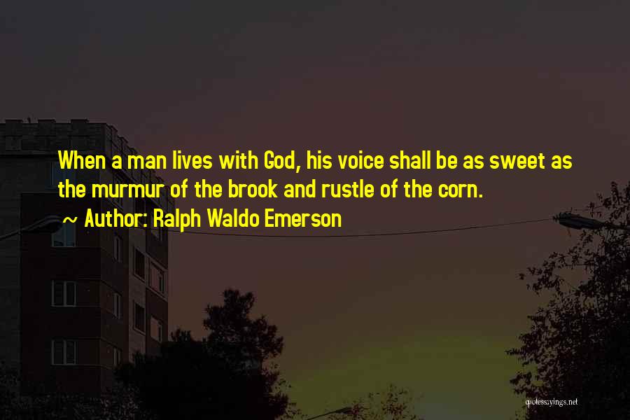 Ralph Waldo Emerson Quotes: When A Man Lives With God, His Voice Shall Be As Sweet As The Murmur Of The Brook And Rustle
