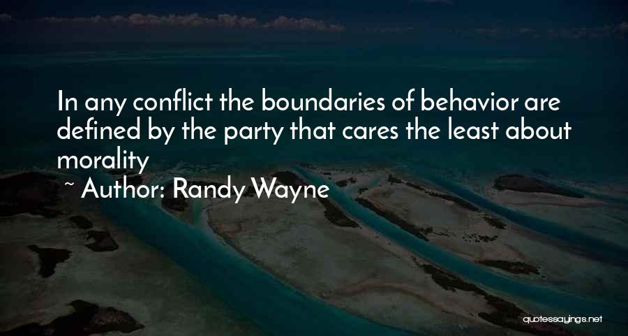 Randy Wayne Quotes: In Any Conflict The Boundaries Of Behavior Are Defined By The Party That Cares The Least About Morality