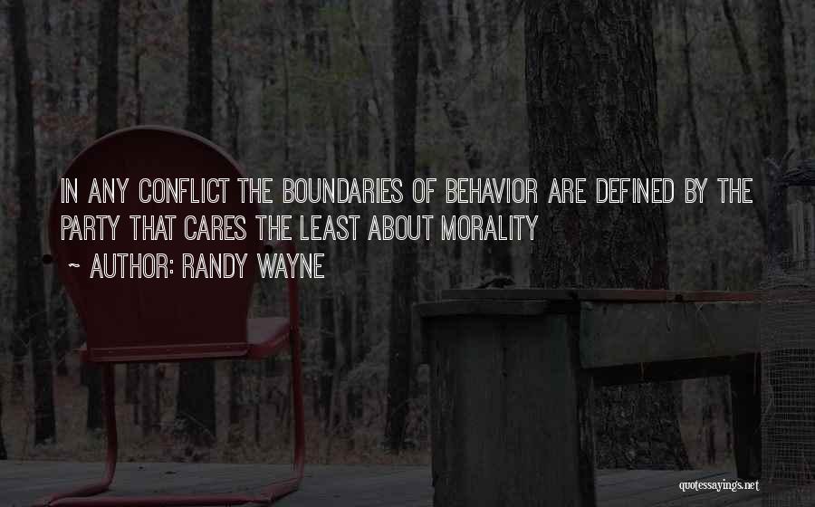 Randy Wayne Quotes: In Any Conflict The Boundaries Of Behavior Are Defined By The Party That Cares The Least About Morality