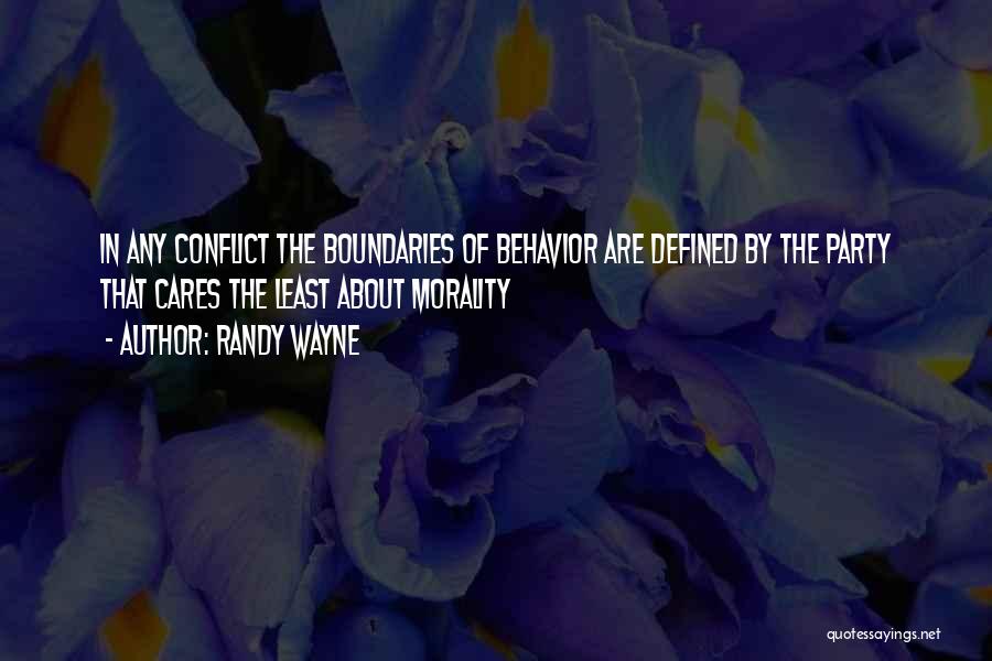 Randy Wayne Quotes: In Any Conflict The Boundaries Of Behavior Are Defined By The Party That Cares The Least About Morality