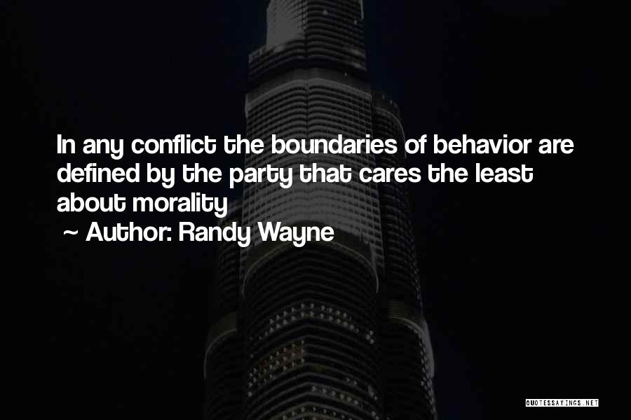 Randy Wayne Quotes: In Any Conflict The Boundaries Of Behavior Are Defined By The Party That Cares The Least About Morality