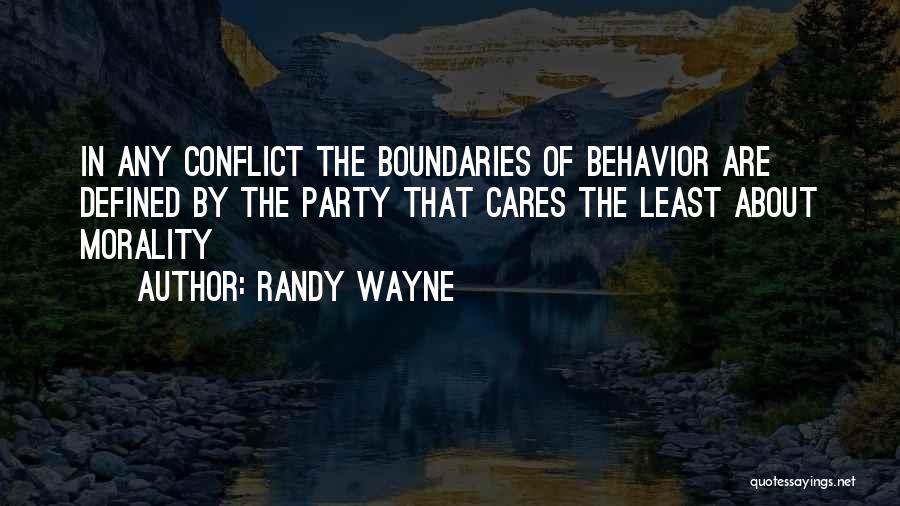 Randy Wayne Quotes: In Any Conflict The Boundaries Of Behavior Are Defined By The Party That Cares The Least About Morality