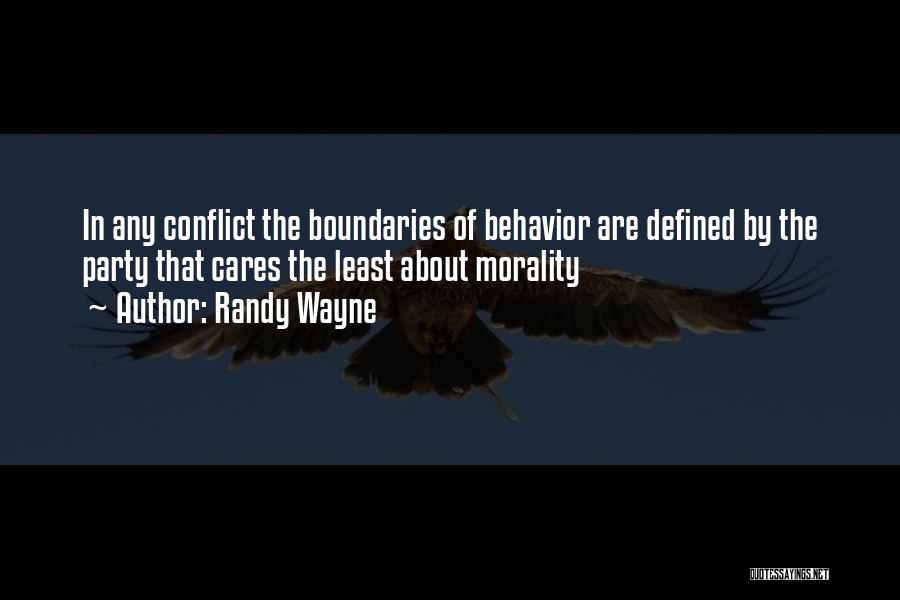 Randy Wayne Quotes: In Any Conflict The Boundaries Of Behavior Are Defined By The Party That Cares The Least About Morality