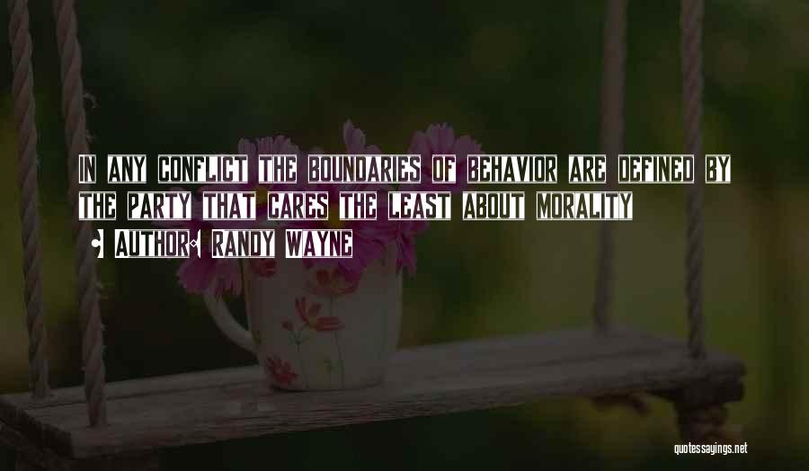 Randy Wayne Quotes: In Any Conflict The Boundaries Of Behavior Are Defined By The Party That Cares The Least About Morality