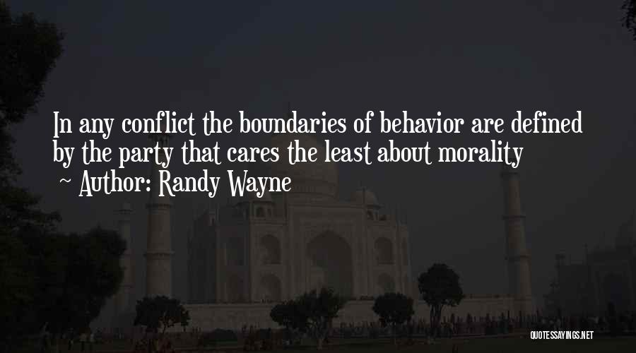 Randy Wayne Quotes: In Any Conflict The Boundaries Of Behavior Are Defined By The Party That Cares The Least About Morality