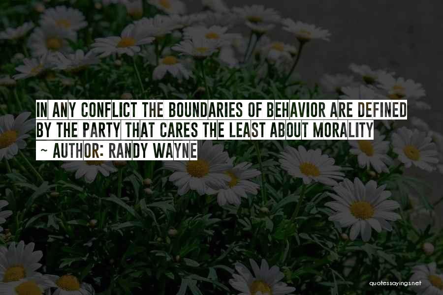 Randy Wayne Quotes: In Any Conflict The Boundaries Of Behavior Are Defined By The Party That Cares The Least About Morality