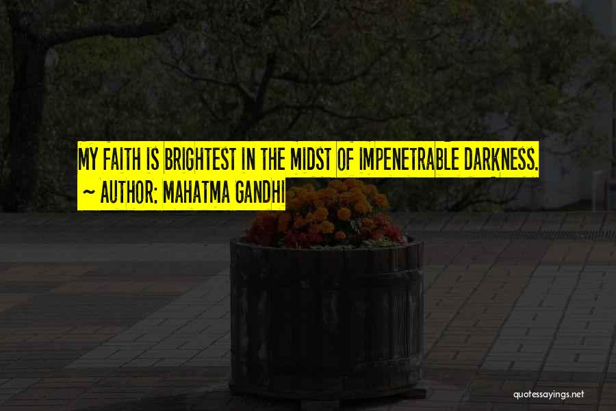 Mahatma Gandhi Quotes: My Faith Is Brightest In The Midst Of Impenetrable Darkness.