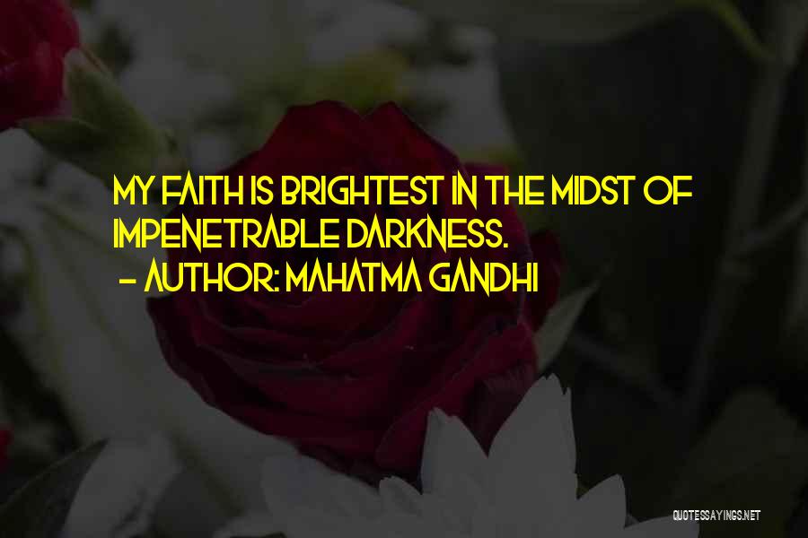 Mahatma Gandhi Quotes: My Faith Is Brightest In The Midst Of Impenetrable Darkness.