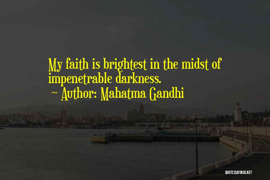 Mahatma Gandhi Quotes: My Faith Is Brightest In The Midst Of Impenetrable Darkness.