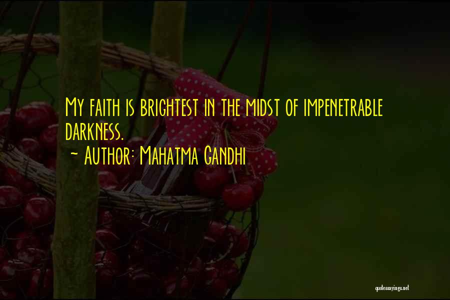 Mahatma Gandhi Quotes: My Faith Is Brightest In The Midst Of Impenetrable Darkness.