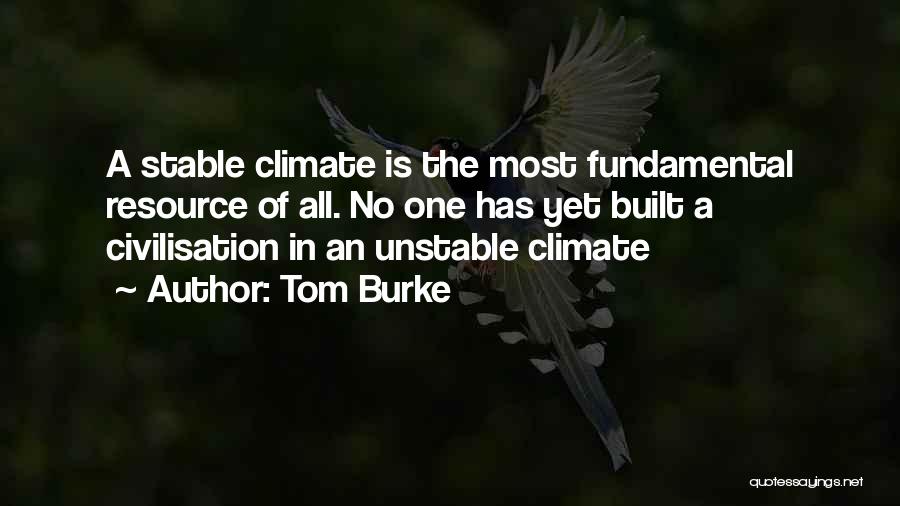 Tom Burke Quotes: A Stable Climate Is The Most Fundamental Resource Of All. No One Has Yet Built A Civilisation In An Unstable