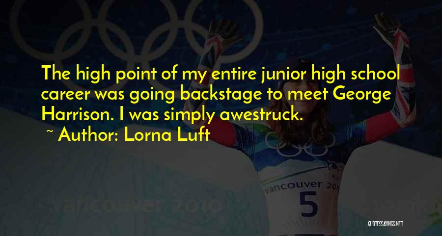 Lorna Luft Quotes: The High Point Of My Entire Junior High School Career Was Going Backstage To Meet George Harrison. I Was Simply