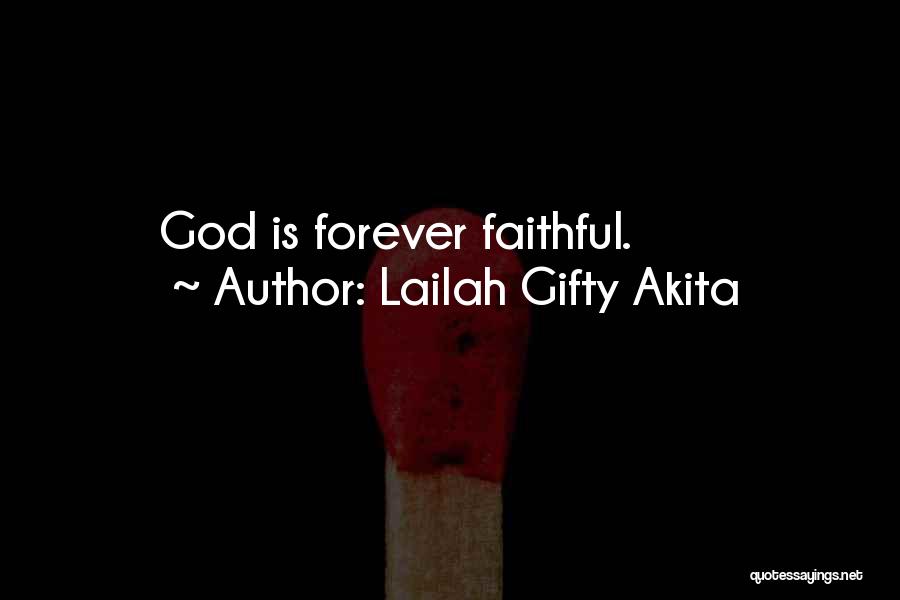 Lailah Gifty Akita Quotes: God Is Forever Faithful.