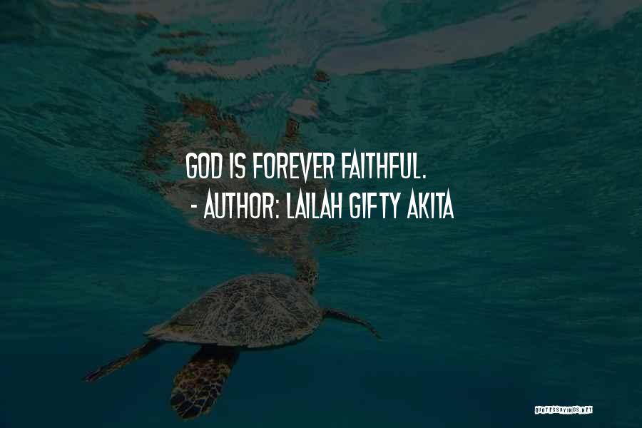 Lailah Gifty Akita Quotes: God Is Forever Faithful.