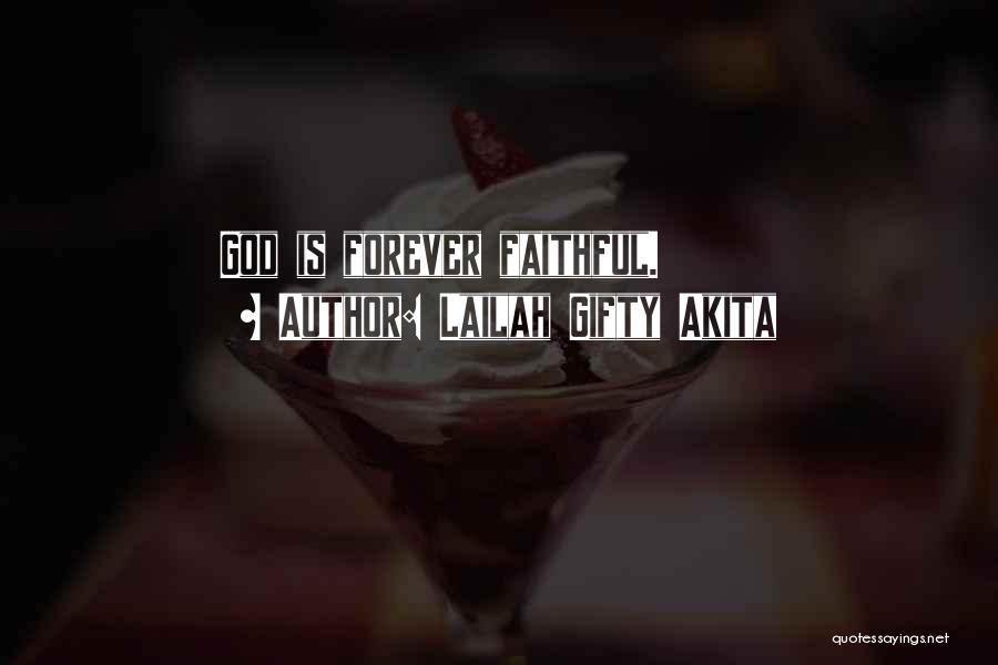 Lailah Gifty Akita Quotes: God Is Forever Faithful.