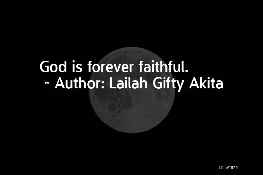 Lailah Gifty Akita Quotes: God Is Forever Faithful.